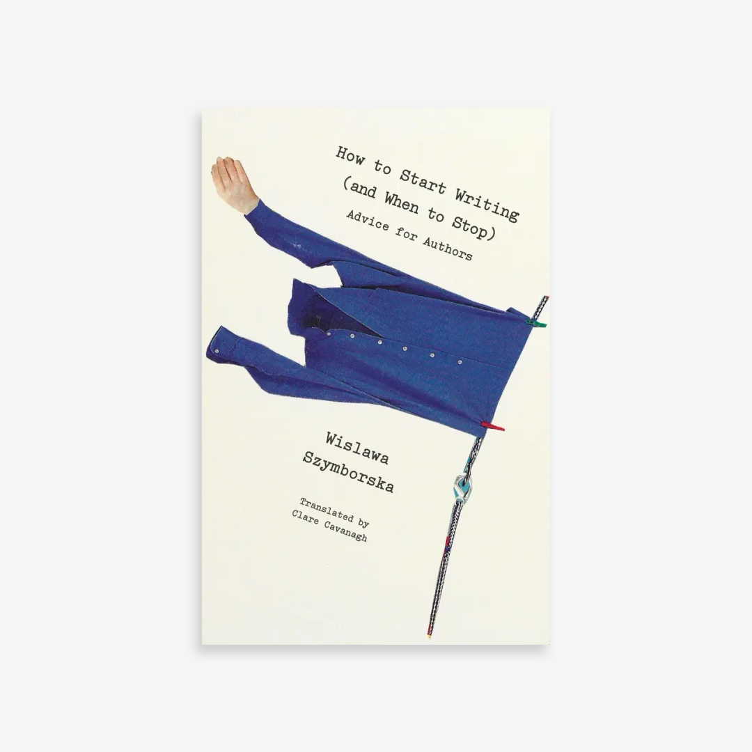 How to Start Writing (and When to Stop). Wislawa Szymborska