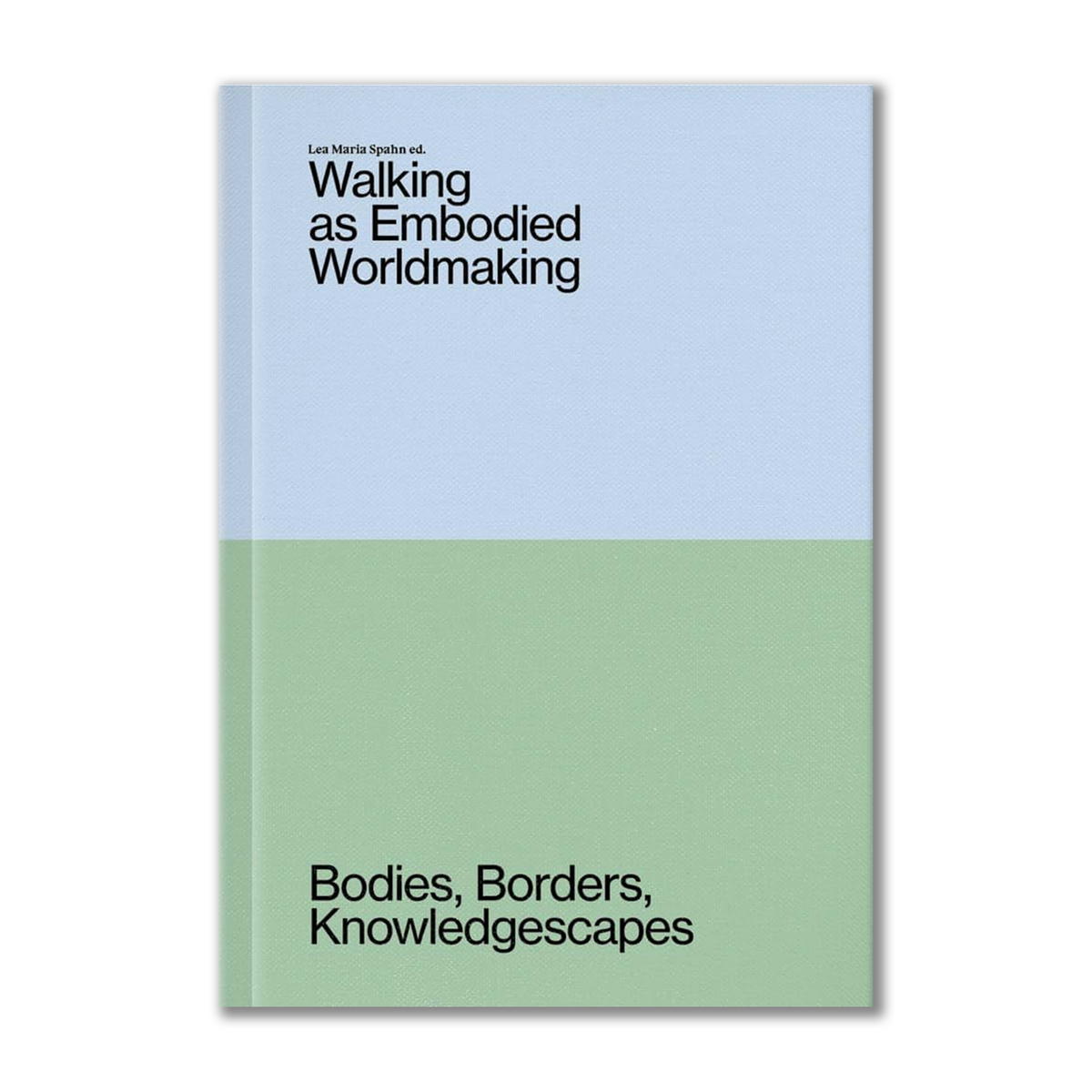 Walking as Embodied Worldmaking Bodies, Borders, Knowledgescapes