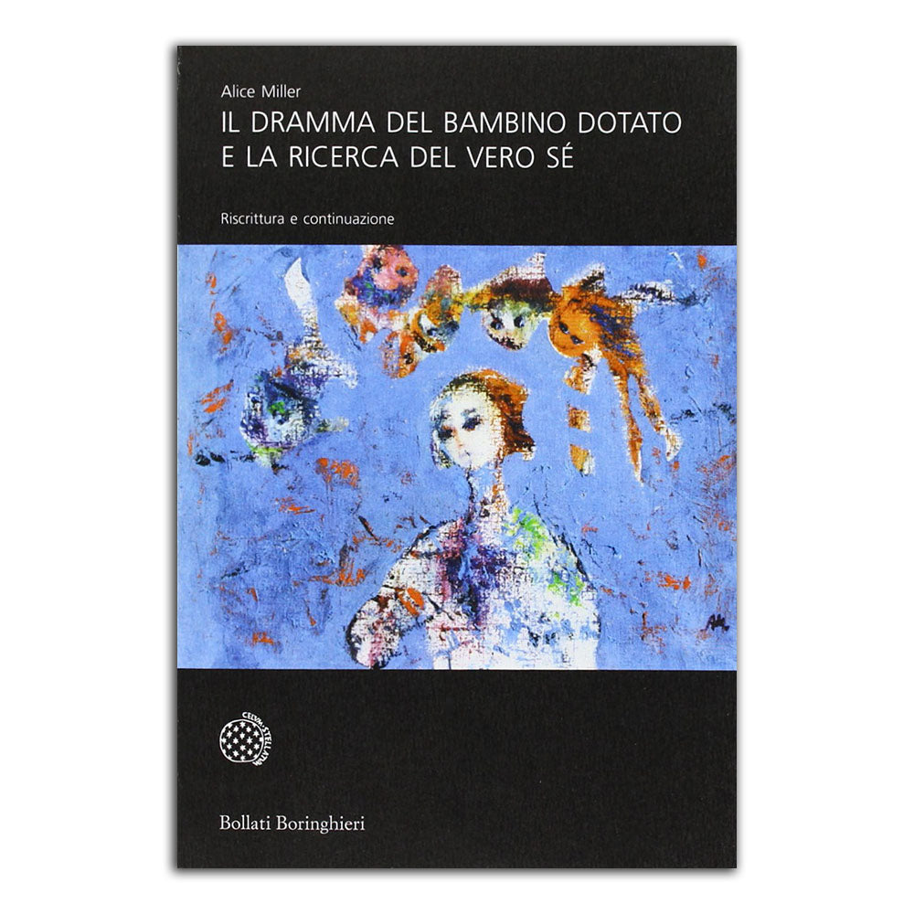 Il dramma del bambino dotato e la ricerca del vero sé. Riscrittura e continuazione - Alice Miller
