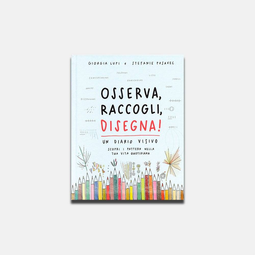 Osserva, raccogli, disegna! Un diario visivo, scopri i pattern nella tua vita quotidiana. Giorgia Lupi e Stefanie Posavec - Todo Modo