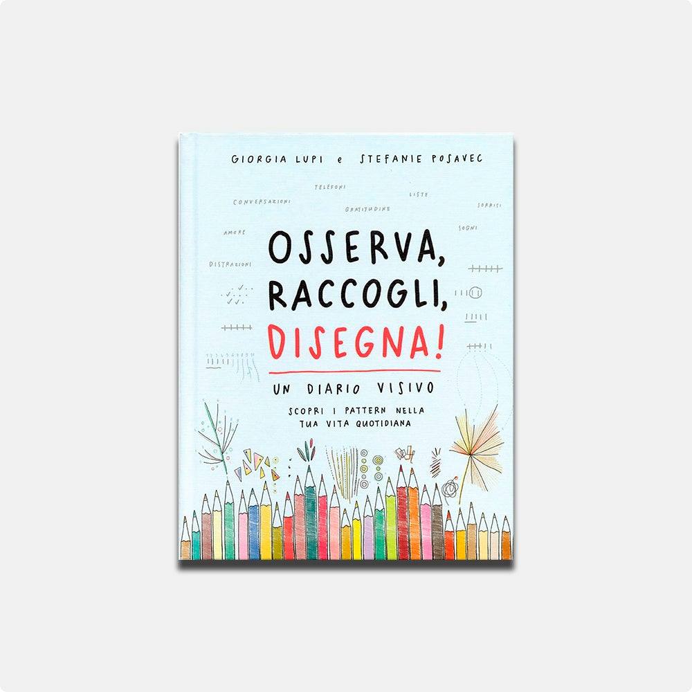Osserva, raccogli, disegna! Un diario visivo. Scopri i pattern nella tua vita quotidiana. Giorgia Lupi e Stefanie Posavec - Todo Modo